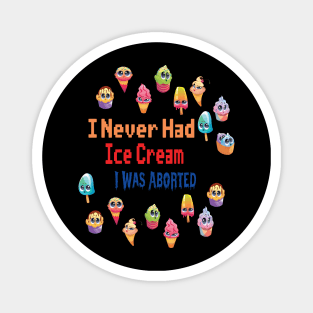 I Never Had Ice Cream I Was Aborted Magnet